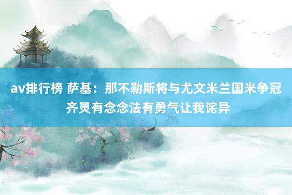 av排行榜 萨基：那不勒斯将与尤文米兰国米争冠 齐灵有念念法有勇气让我诧异