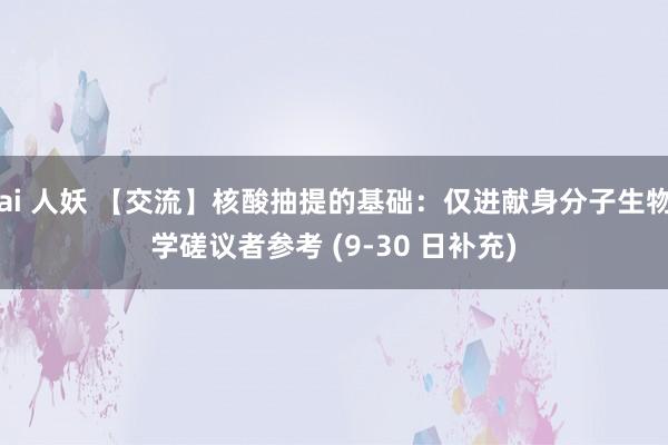 ai 人妖 【交流】核酸抽提的基础：仅进献身分子生物学磋议者参考 (9-30 日补充)