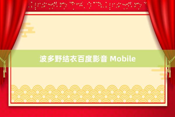 波多野结衣百度影音 Mobile