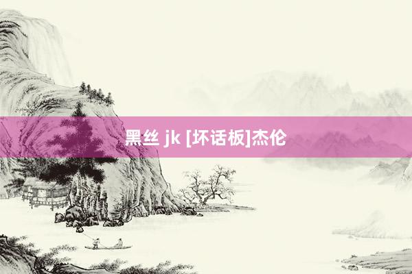 黑丝 jk [坏话板]杰伦